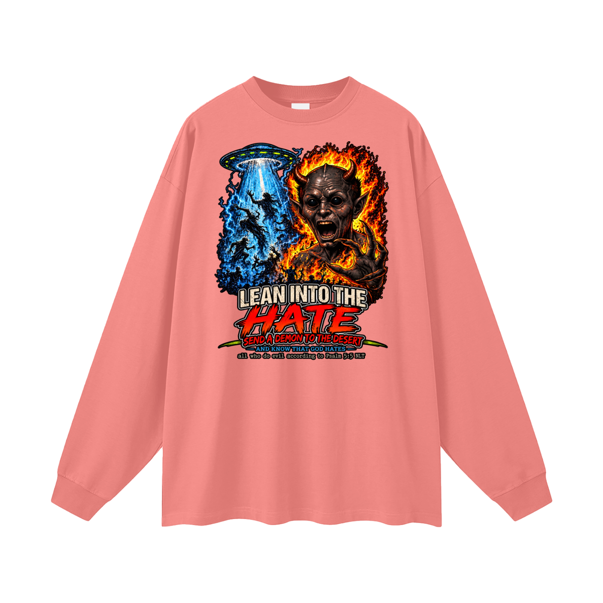 LEAN INTO THE HATE SEND A DEMON TO DESERT AND KNOW THAT GOD HATES ALL WHO DO EVIL ACCORDING TO PSALM 5:5 NLT LEARN HOW TO SEND A DEMON TO THE DESERT ON MICHAELJPHELPS.NET Long Sleeve T-Shirt