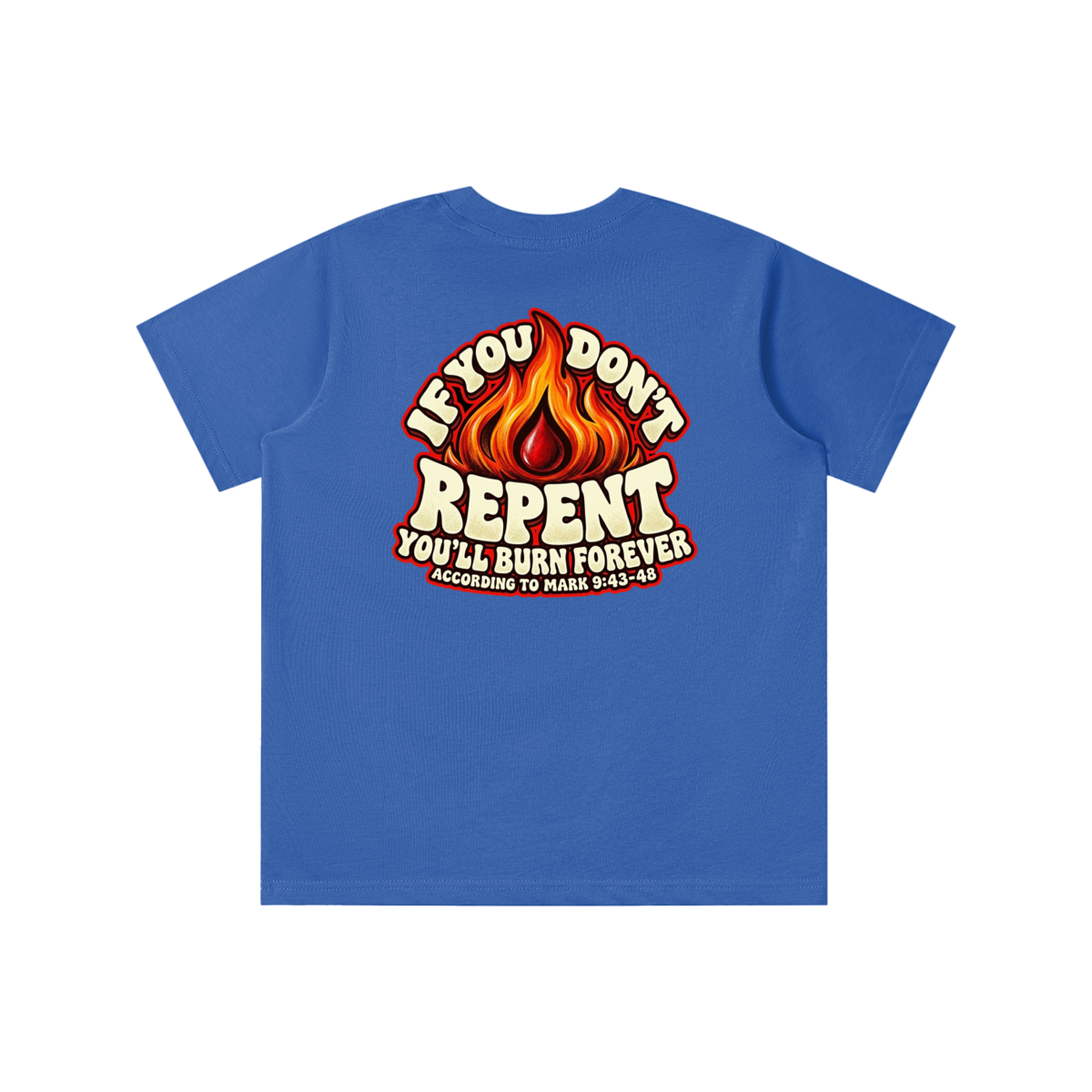 REDEEMED BY THE BLOOD OF JESUS ACCORDING TO EPHESIANS 1:7 IF YOU DON'T REPENT YOU'LL BURN FOREVER ACCORDING TO MARK 9:43-48 youth T-shirt