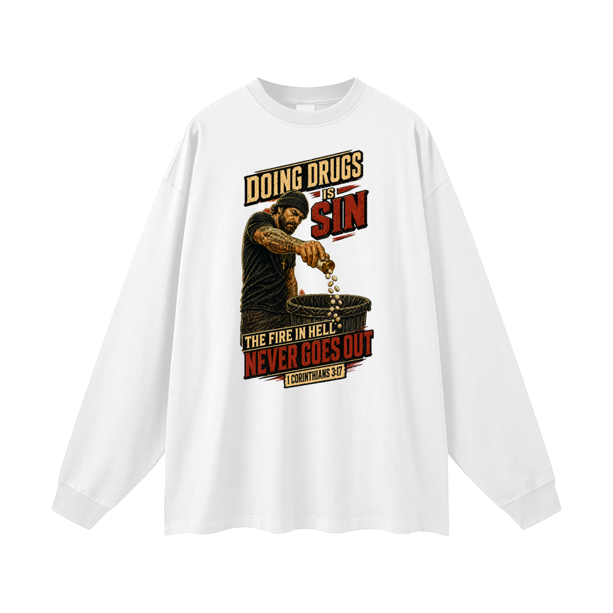 DOING DRUGS IS SIN THE FIRE IN HELL NEVER GOES OUT Long Sleeve T-Shirt