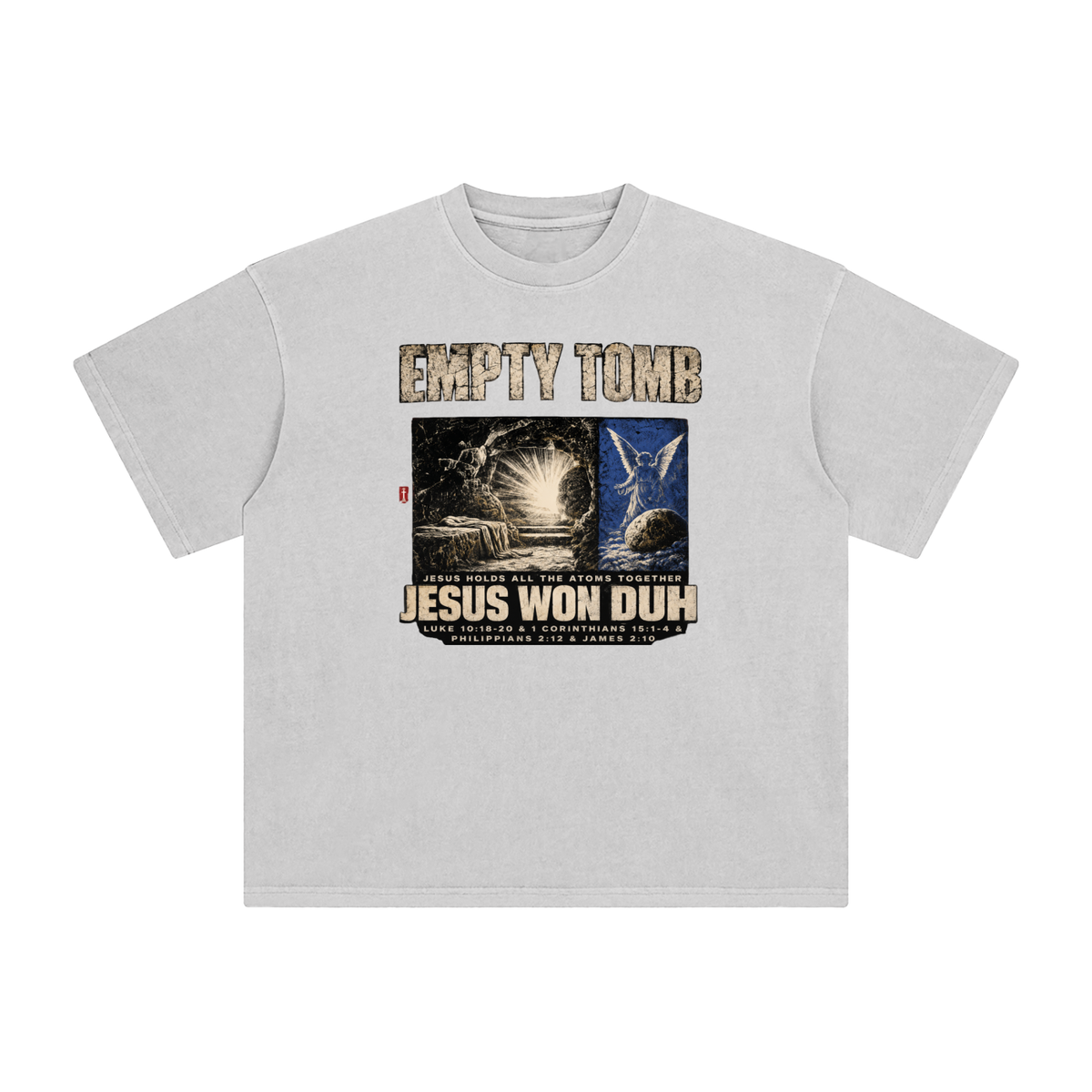 EMPTY TOMB JESUS HOLDS ALL THE ATOMS TOGETHER JESUS WON DUH LUKE 10:18-20 & 1 CORINTHIANS 15:1-4 & PHILIPPIANS 2:12 & JAMES 2:10 T-Shirt