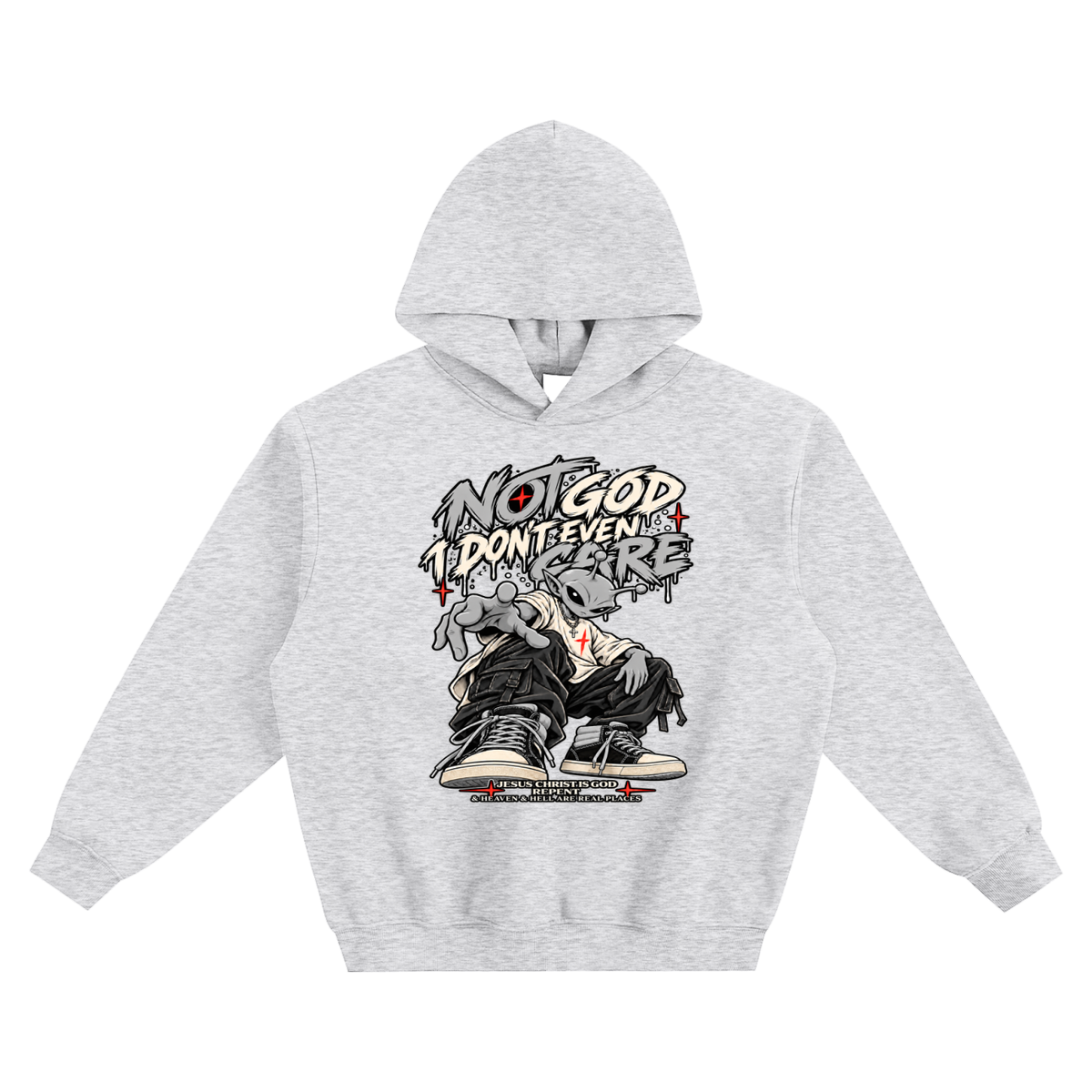 NOT GOD I DON'T EVEN CARE JESUS CHRIST IS GOD REPENT & HEAVEN & HELL ARE REAL PLACES no pocket Hoodie