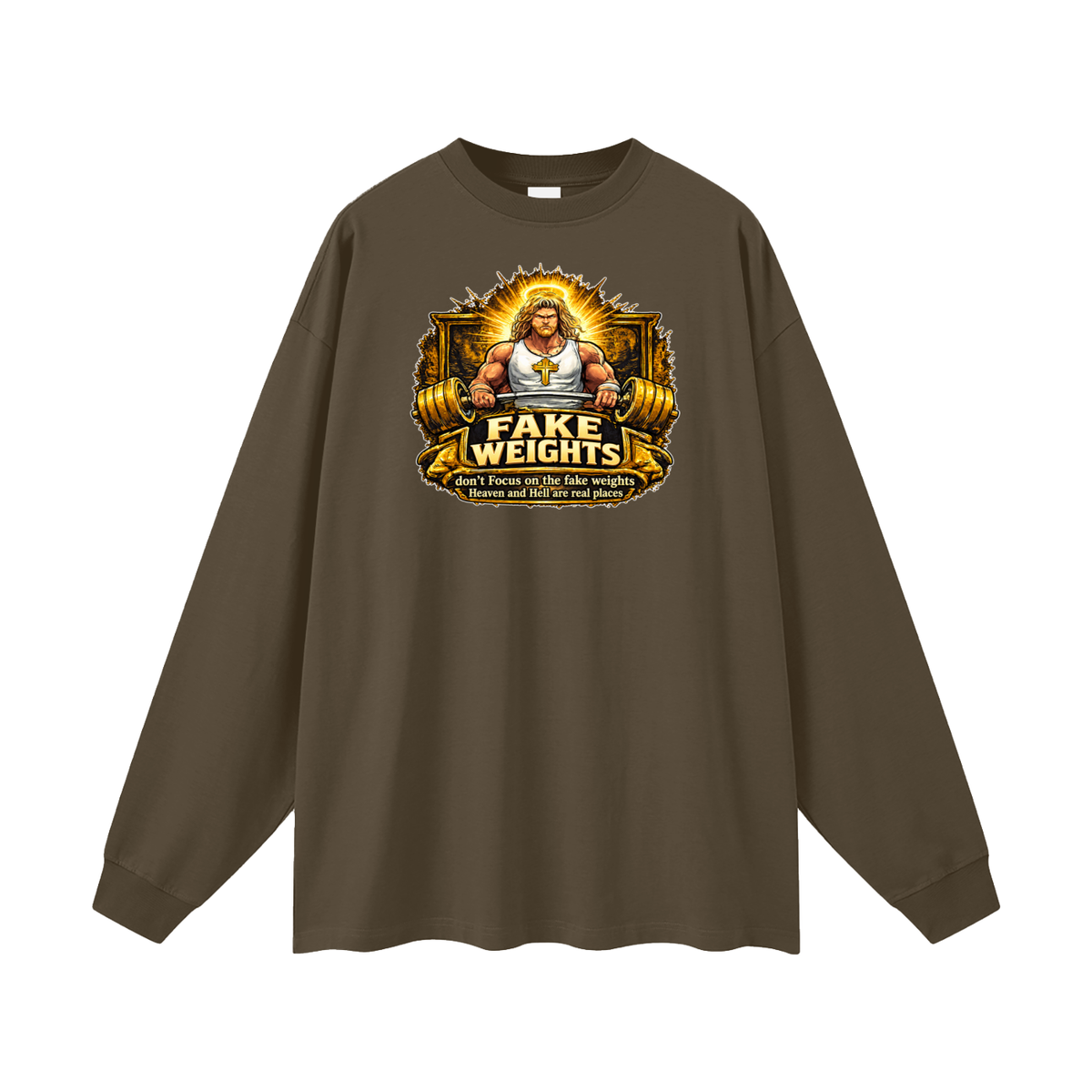 FAKE WEIGHTS don't Focus on the fake weights Heaven and Hell are real places Long Sleeve T-Shirt