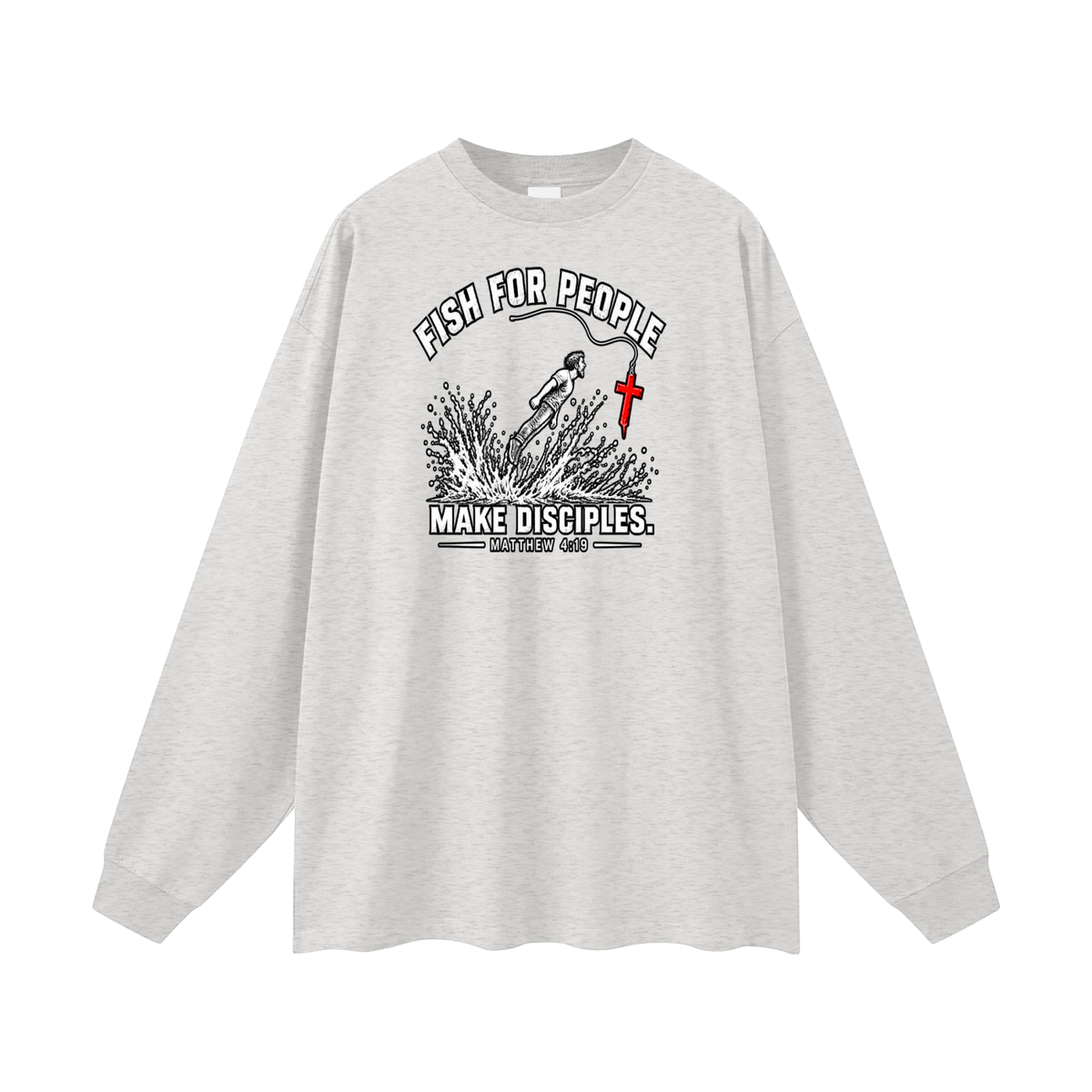 FISH FOR PEOPLE MAKE DISCIPLES. - MATTHEW 4:19 - Long Sleeve T-Shirt