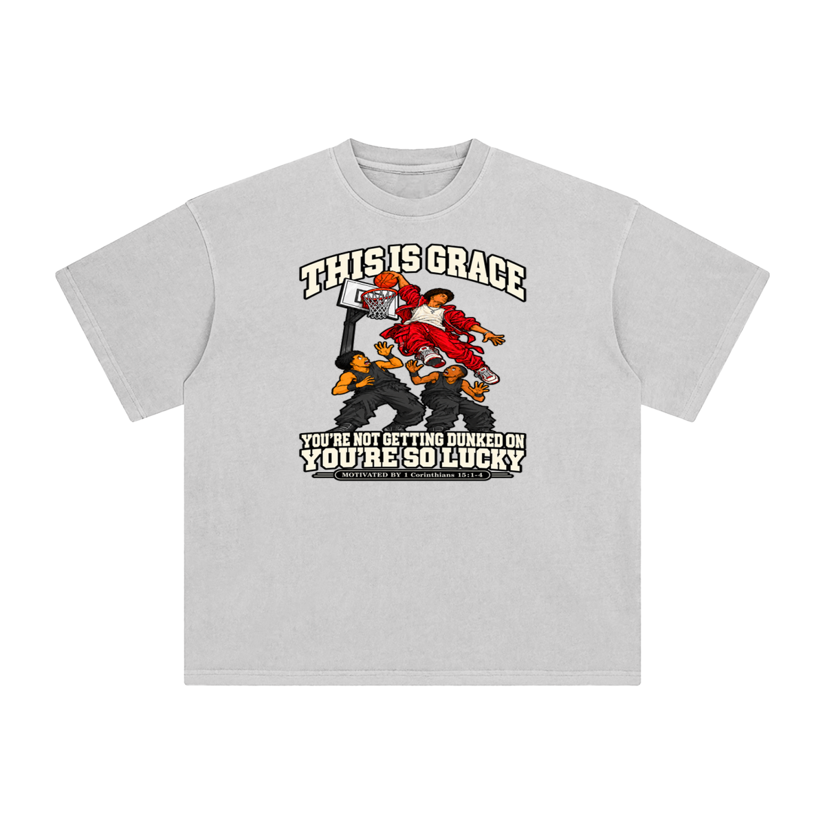 THIS IS GRACE YOU'RE NOT GETTING DUNKED ON YOU'RE SO LUCKY MOTIVATED BY 1 Corinthians 15:1-4 T-Shirt
