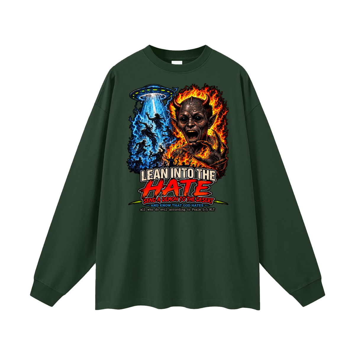 LEAN INTO THE HATE SEND A DEMON TO DESERT AND KNOW THAT GOD HATES ALL WHO DO EVIL ACCORDING TO PSALM 5:5 NLT LEARN HOW TO SEND A DEMON TO THE DESERT ON MICHAELJPHELPS.NET Long Sleeve T-Shirt