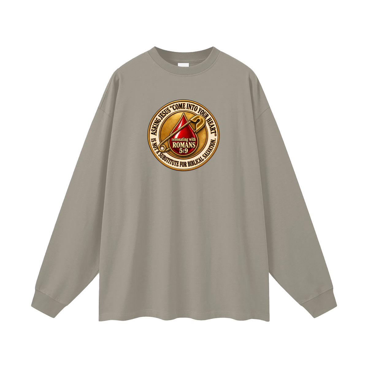 ASKING JESUS "COME INTO YOUR HEART" IS NOT A SUBSTITUTE FOR BIBLICAL SALVATION. resonating with ROMANS 5:9 Long Sleeve T-Shirt