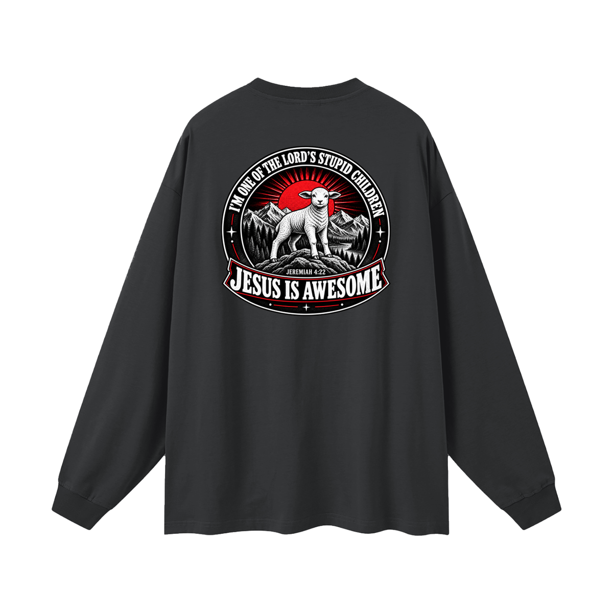 I'M ONE OF THE LORD'S STUPID CHILDREN JEREMIAH 4:22 JESUS IS AWESOME *THERE IS NO quotation marks MARKS THIS IS NOT A quote  Long Sleeve T-Shirt