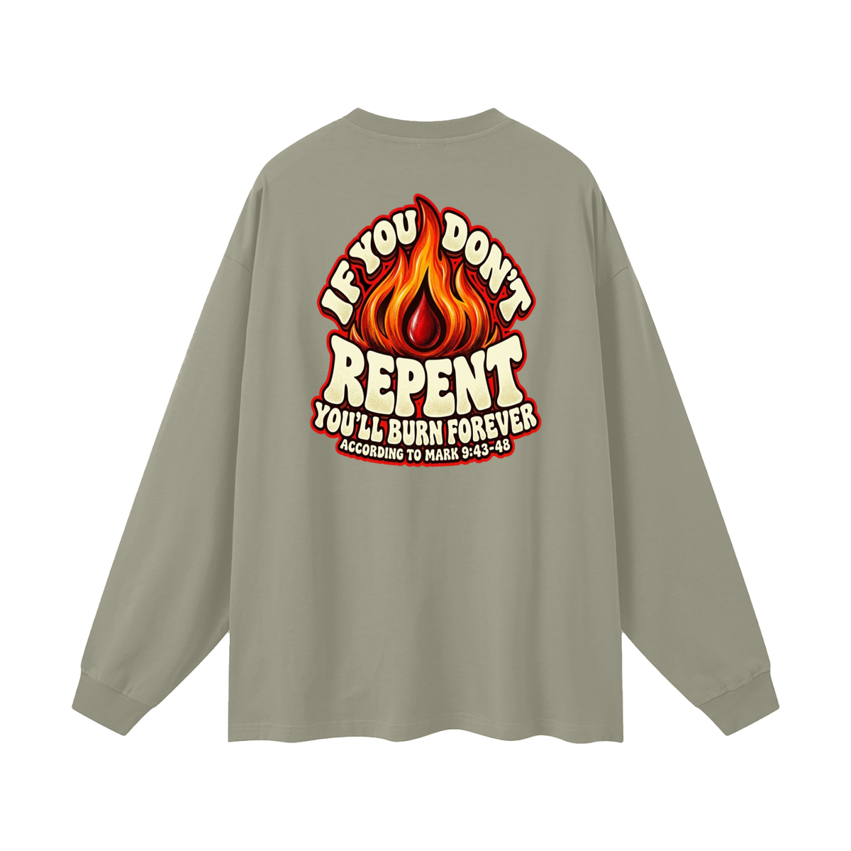 REDEEMED BY THE BLOOD OF JESUS ACCORDING TO EPHESIANS 1:7 IF YOU DON'T REPENT YOU'LL BURN FOREVER ACCORDING TO MARK 9:43-48 Long Sleeve T-Shirt
