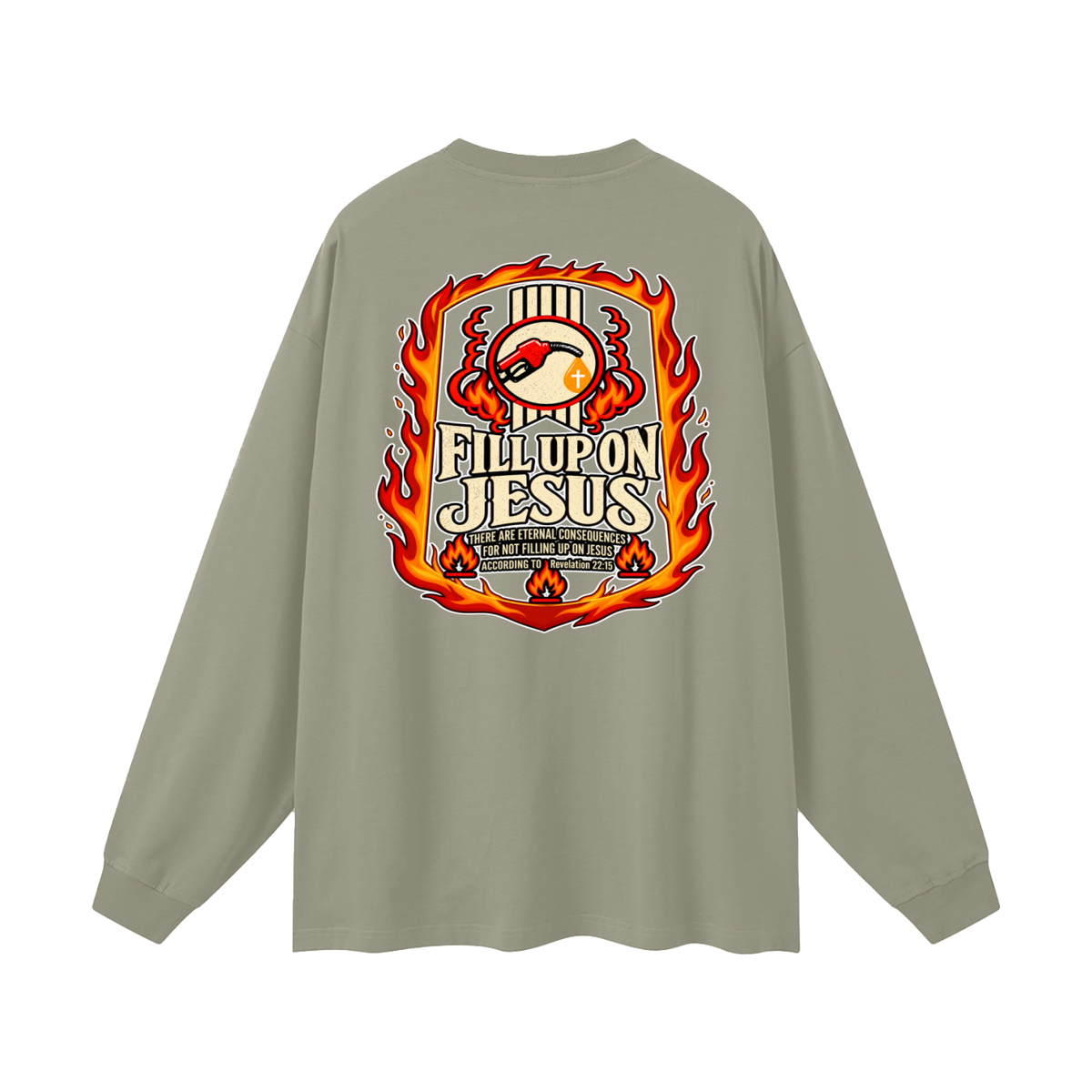 FILL UP ON JESUS THERE ARE ETERNAL CONSEQUENCES FOR NOT FILLING UP ON JESUS ACCORDING TO REVELATION 22:15 Long Sleeve T-Shirt
