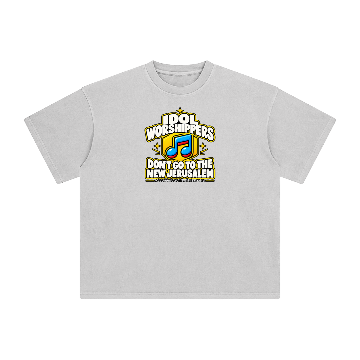 IDOL WORSHIPPERS DON'T GO TO THE NEW JERUSALEM ACCORDING TO REVELATION 22:15 T-Shirt
