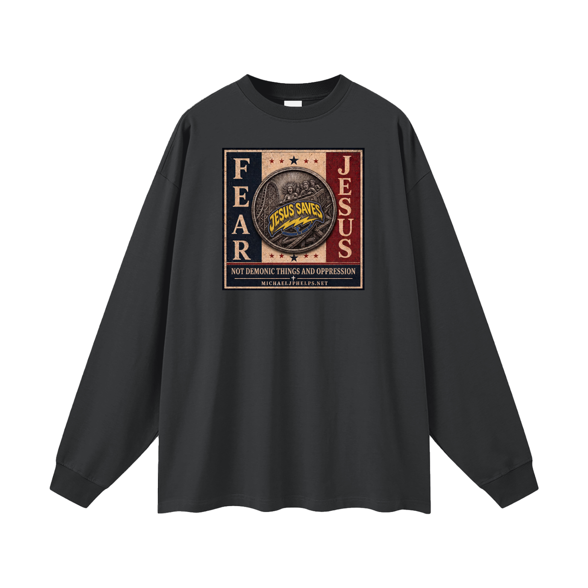 FEAR JESUS NOT DEMONIC THINGS AND OPPRESSION + MICHAELJPHELPS.NET Long Sleeve T-Shirt