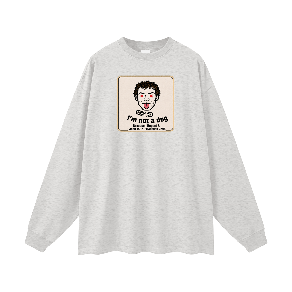 I'm not a dog Because I Repent & 1 John 1:7 & Revelation 22:15 Long Sleeve T-Shirt