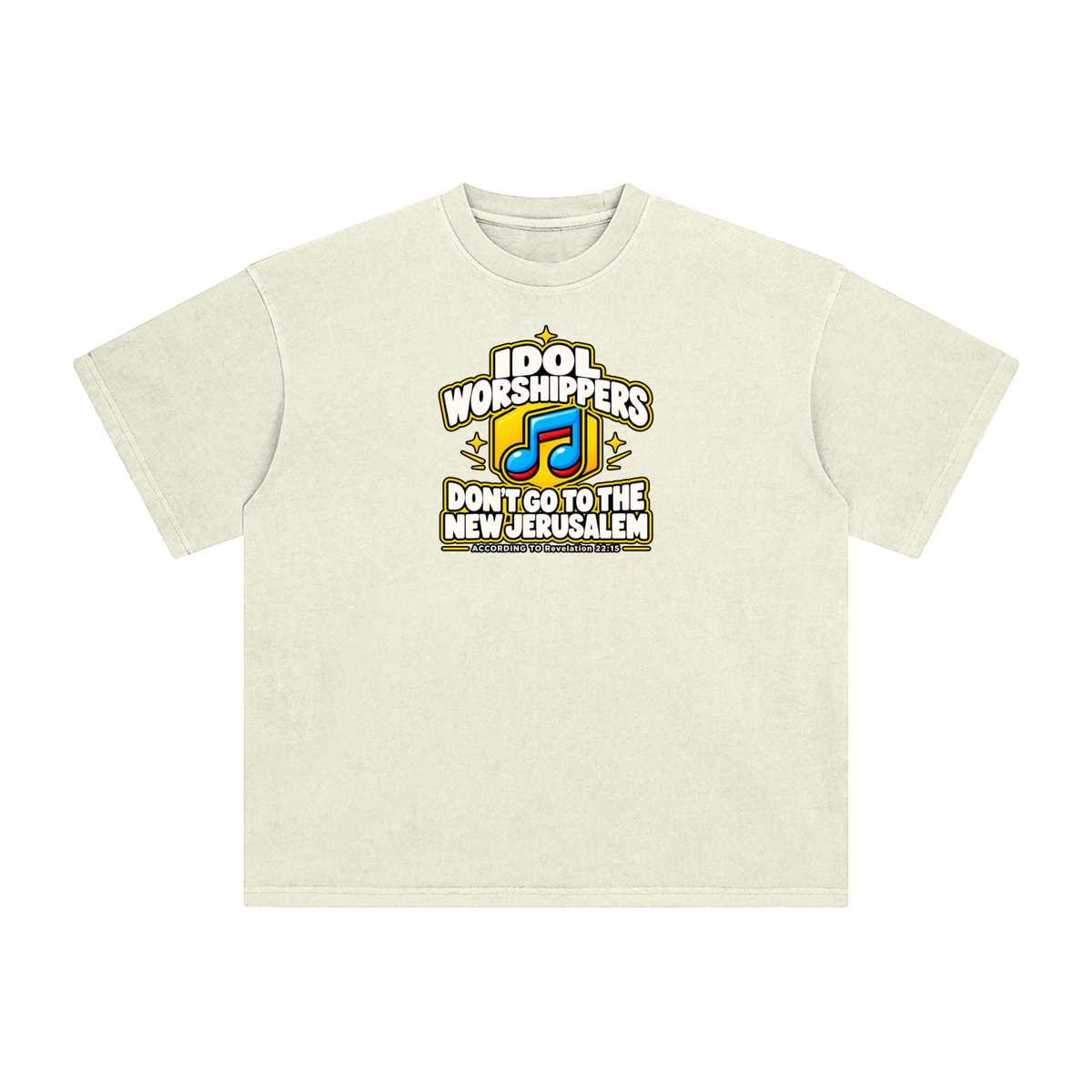 IDOL WORSHIPPERS DON'T GO TO THE NEW JERUSALEM ACCORDING TO REVELATION 22:15 T-Shirt