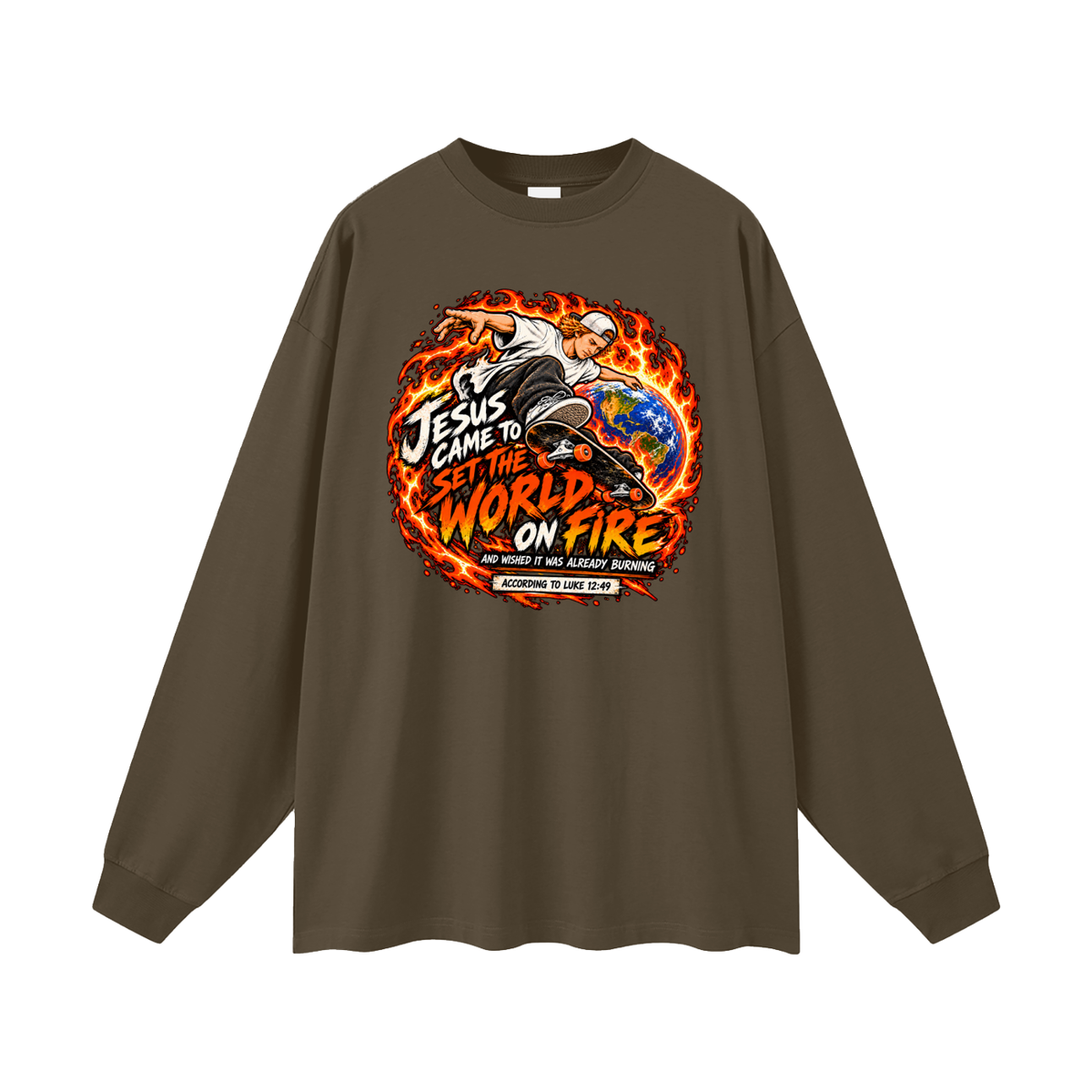 JESUS CAME TO SET THE WORLD ON FIRE AND WISHED IT WAS ALREADY BURNING ACCORDING TO LUKE 12:49 Long Sleeve T-Shirt