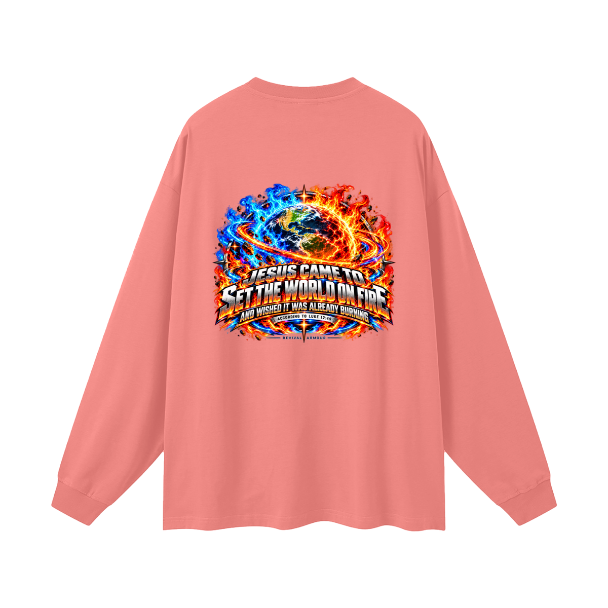 JESUS CAME TO SET THE WORLD ON FIRE AND WISHED IT WAS ALREADY BURNING ACCORDING TO LUKE 12:49 REVIVAL ARMOUR Long Sleeve T-Shirt