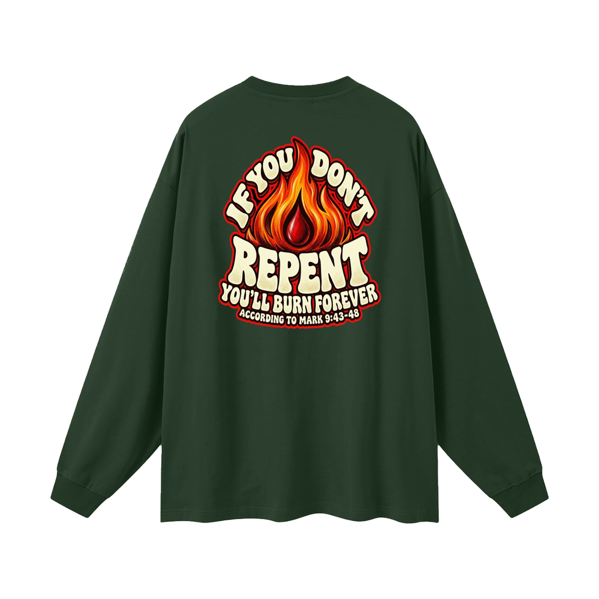 REDEEMED BY THE BLOOD OF JESUS ACCORDING TO EPHESIANS 1:7 IF YOU DON'T REPENT YOU'LL BURN FOREVER ACCORDING TO MARK 9:43-48 Long Sleeve T-Shirt
