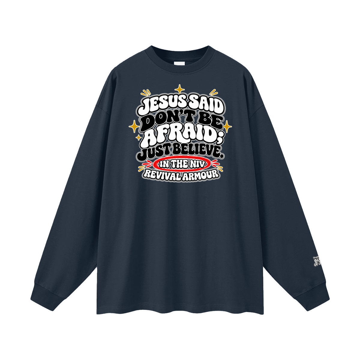 JESUS SAID Don't be afraid; just believe." IN THE NIV PREACH THE BLOOD OF JESUS Long Sleeve T-Shirt