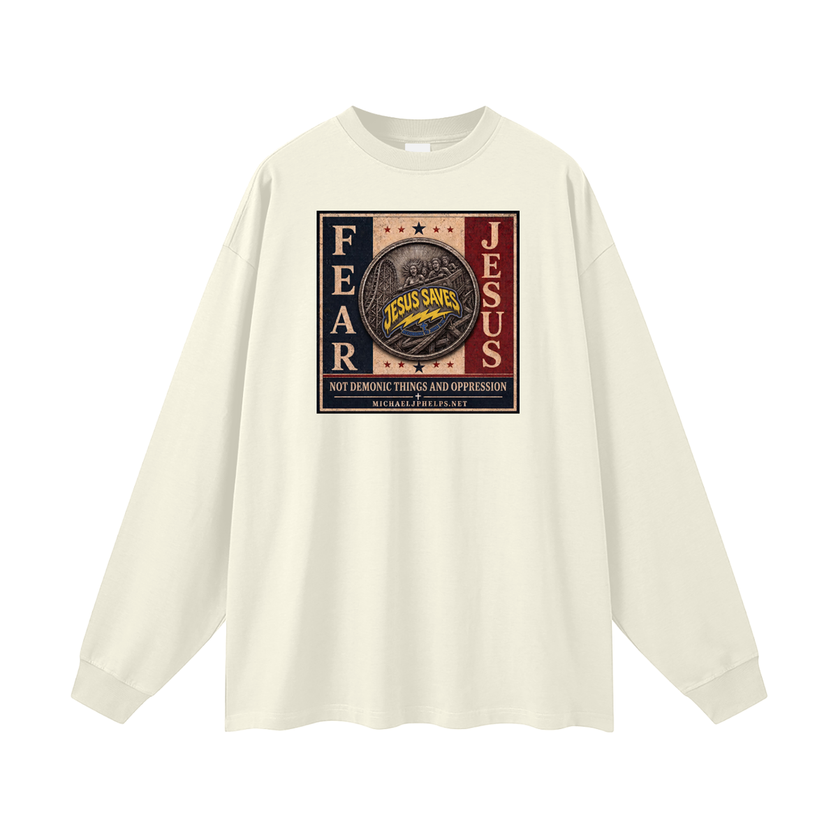 FEAR JESUS NOT DEMONIC THINGS AND OPPRESSION + MICHAELJPHELPS.NET Long Sleeve T-Shirt