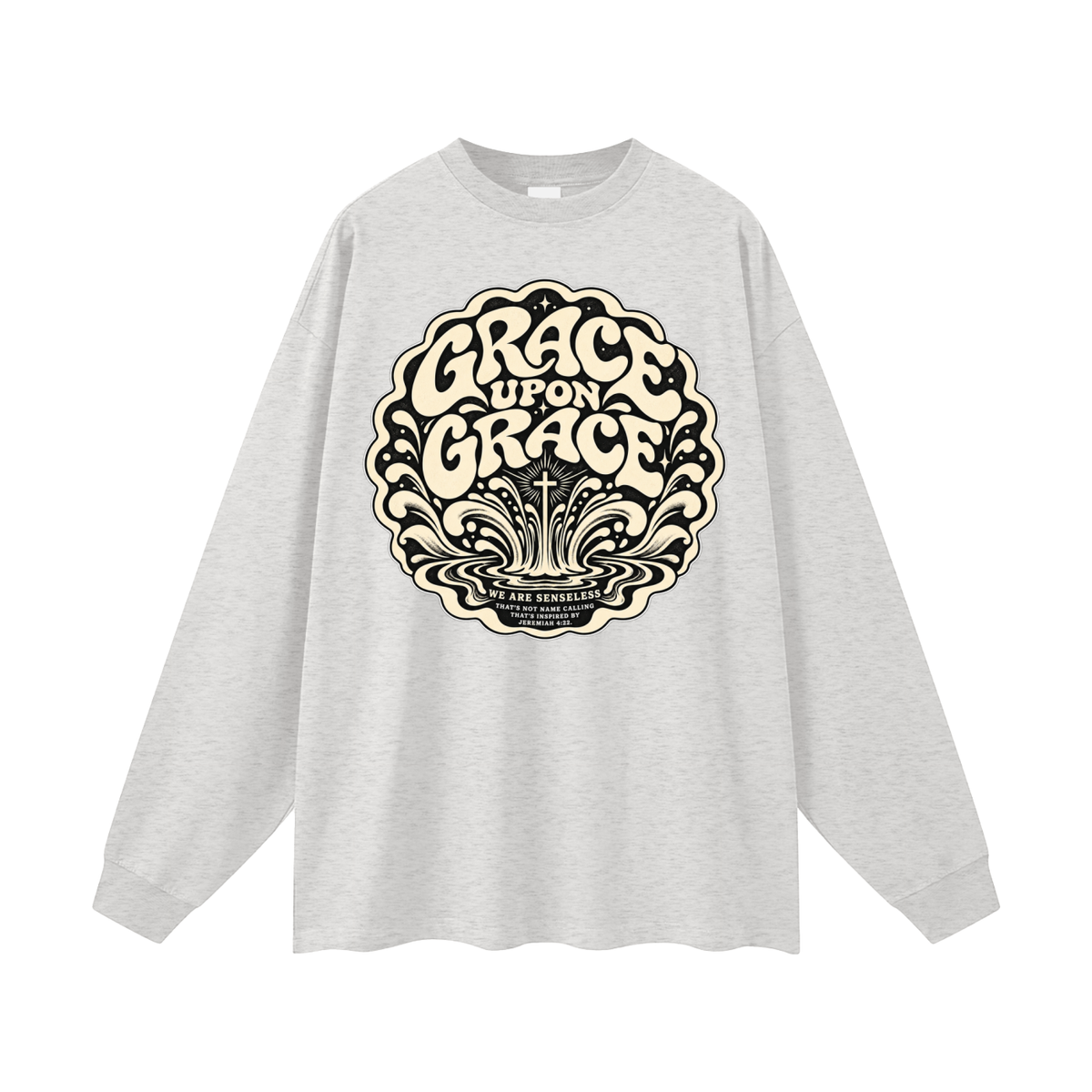 GRACE UPON GRACE WE ARE SENSELESS THAT'S NOT NAME CALLING THAT'S INSPIRED BY JEREMIAH 4:22. Long Sleeve T-Shirt