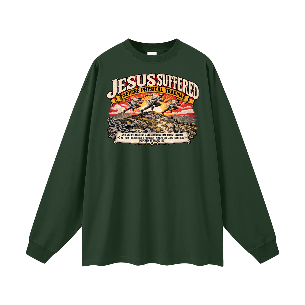 JESUS SUFFERED SEVERE PHYSICAL TRAUMA AND YOUR LAUGHING AND MOCKING HIM THOSE ROMAN AUTHORITIES ARE NOT MY FRIENDS I'M MOST DEF GOING HOME NO INSPIRED BY MARK 1:15. Long Sleeve T-Shirt