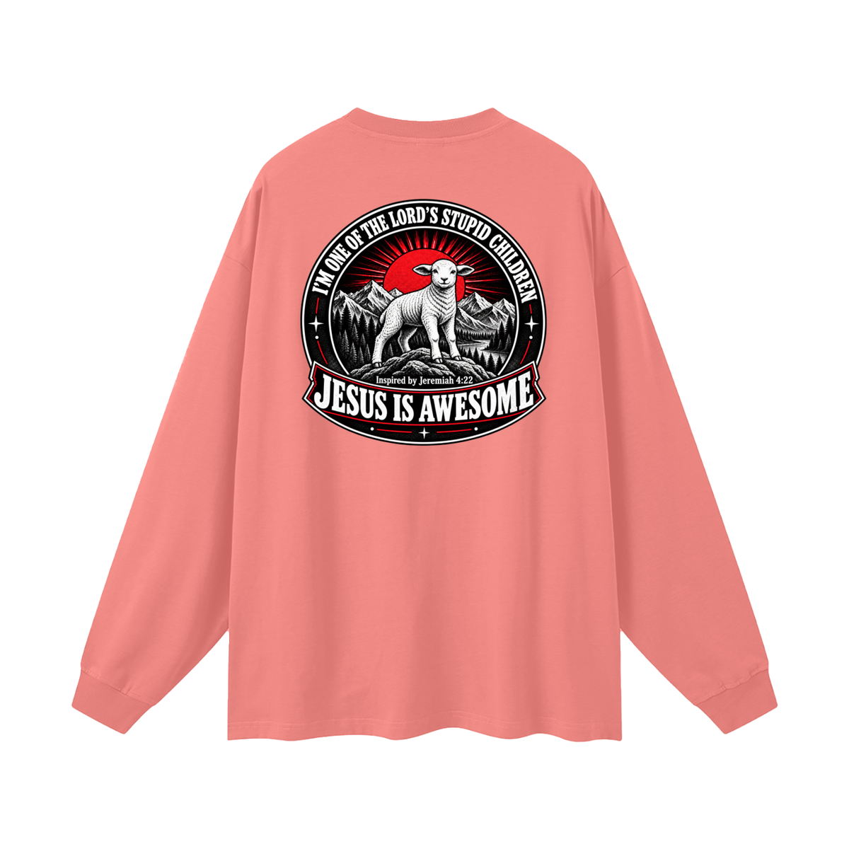I'M ONE OF THE LORD'S STUPID CHILDREN INSPIRED BY Jeremiah 4:22 JESUS IS AWESOME Long Sleeve T-Shirt