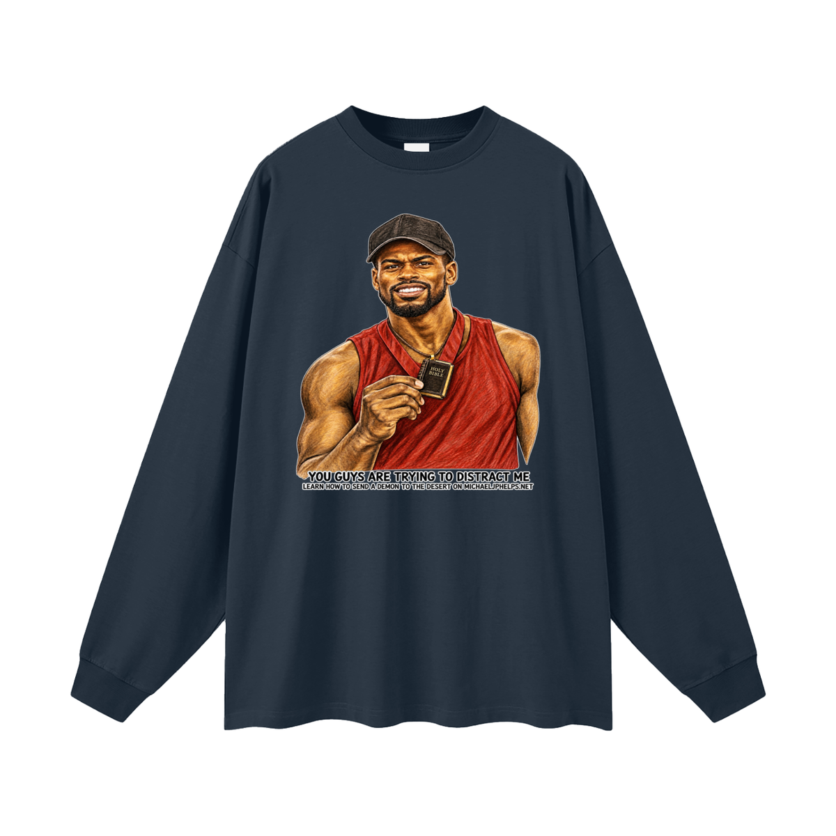 YOU GUYS ARE TRYING TO DISTRACT ME LEARN HOW TO SEND A DEMON TO THE DESERT ON MICHAELJPHELPS.NET Long Sleeve T-Shirt