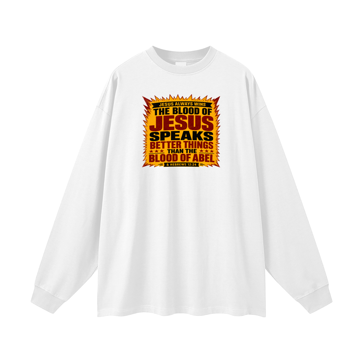 JESUS ALWAYS WINS THE BLOOD OF JESUS SPEAKS BETTER THINGS THAN THE BLOOD OF ABEL & HEBREWS12:24 Long Sleeve T-Shirt