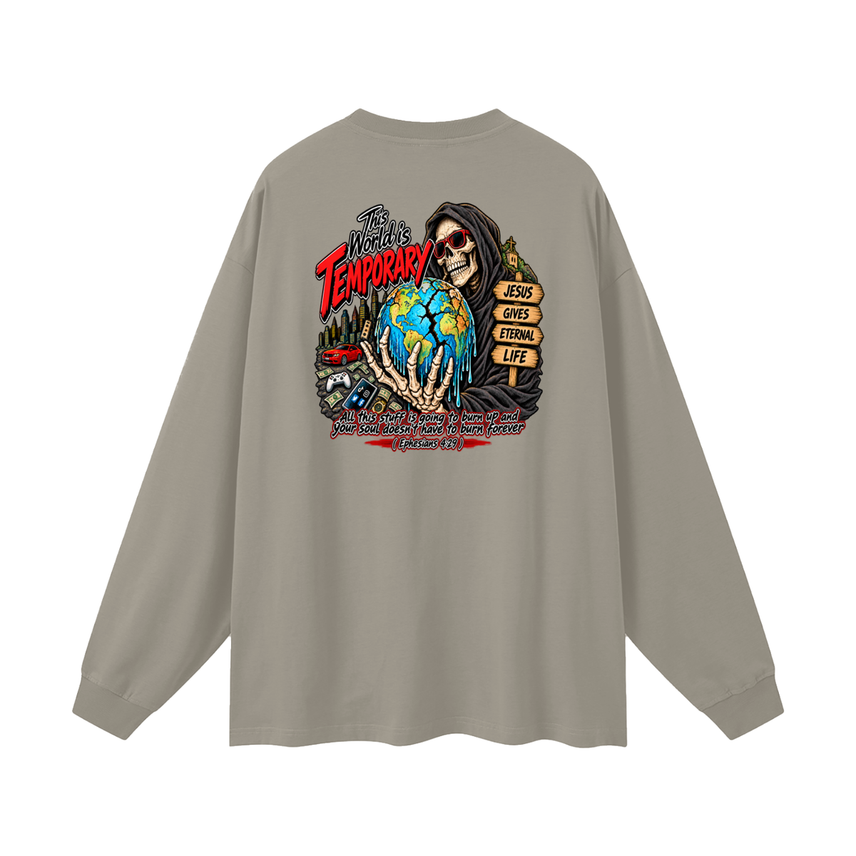 This world is temporary Jesus gives eternal life all this stuff is going to burn up and your doesn't have to burn forever ( Ephesians 4:29 ) Long Sleeve T-Shirt