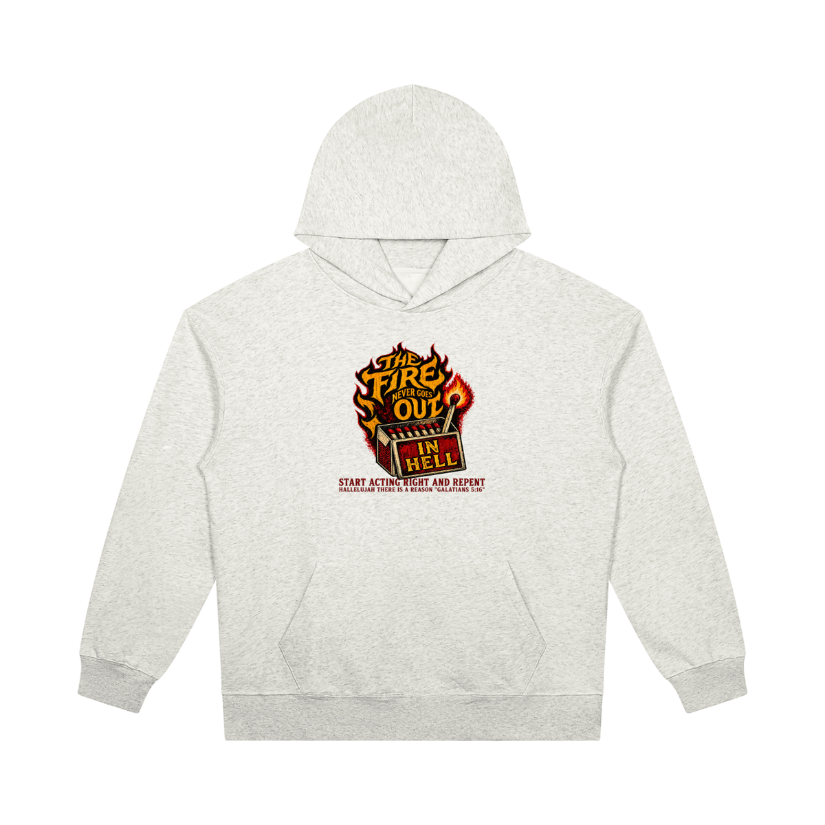 THE FIRE NEVER GOES OUT IN HELL START ACTING RIGHT AND REPENT HALLELUJAH THERE IS A REASON "GALATIANS 5:16" Hoodie