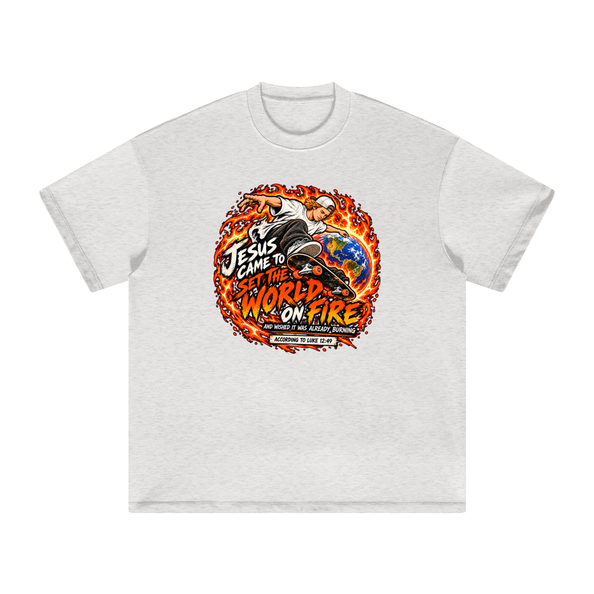 JESUS CAME TO SET THE WORLD ON FIRE AND WISHED IT WAS ALREADY BURNING ACCORDING TO LUKE 12:49 T-Shirt