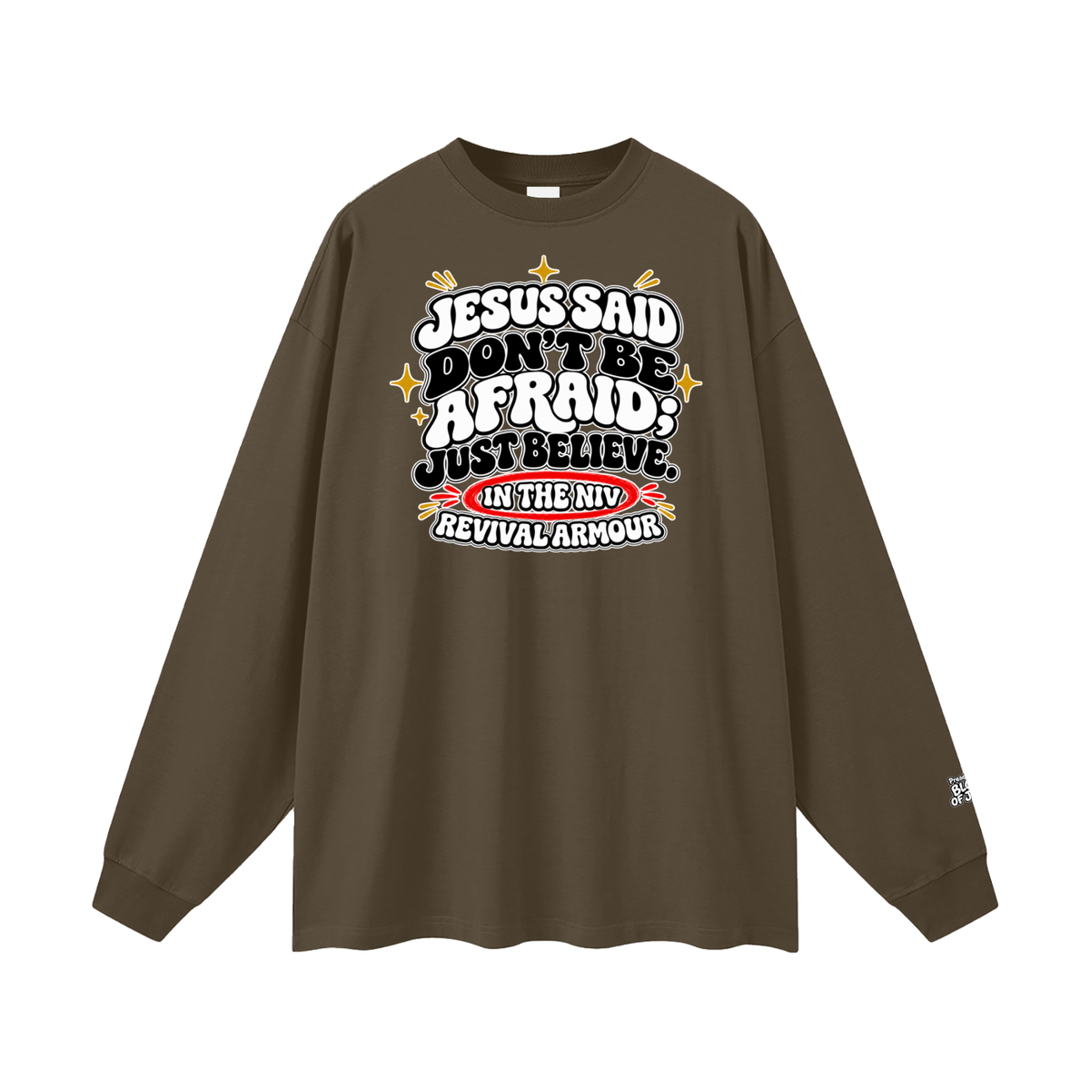 JESUS SAID Don't be afraid; just believe." IN THE NIV PREACH THE BLOOD OF JESUS Long Sleeve T-Shirt