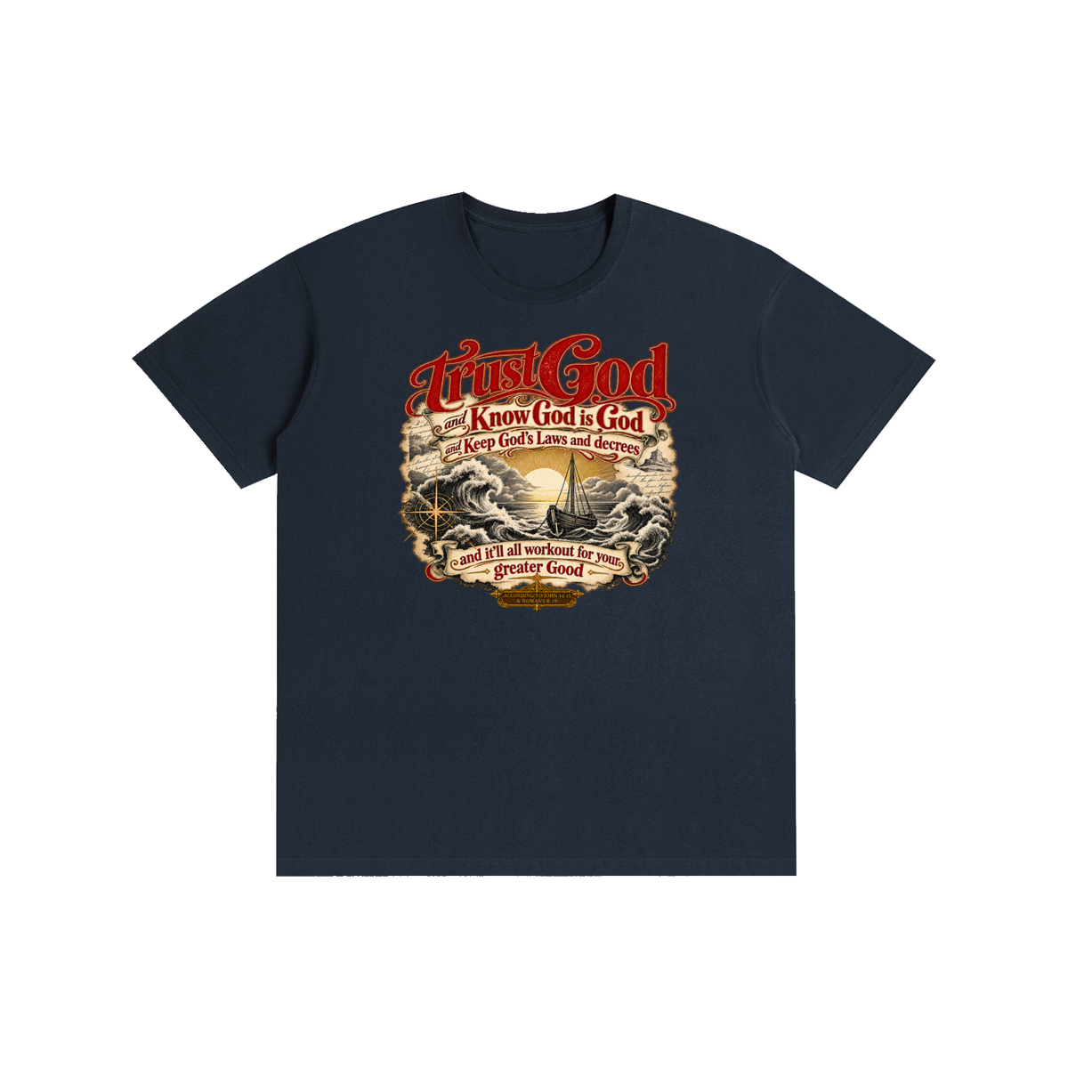 Trust God and Know God is God and Keep God's Laws and decrees and it'll all workout for your greater Good ACCORDING TO JOHN 14:15 & ROMANS 8:28 T-Shirt