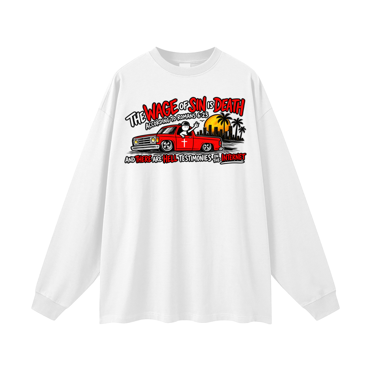 THE WAGE OF SINS IS DEATH ACCORDING TO ROMANS 6:23 AND THERE ARE HELL TESTIMONIES ON THE INTERNET Long Sleeve T-Shirt