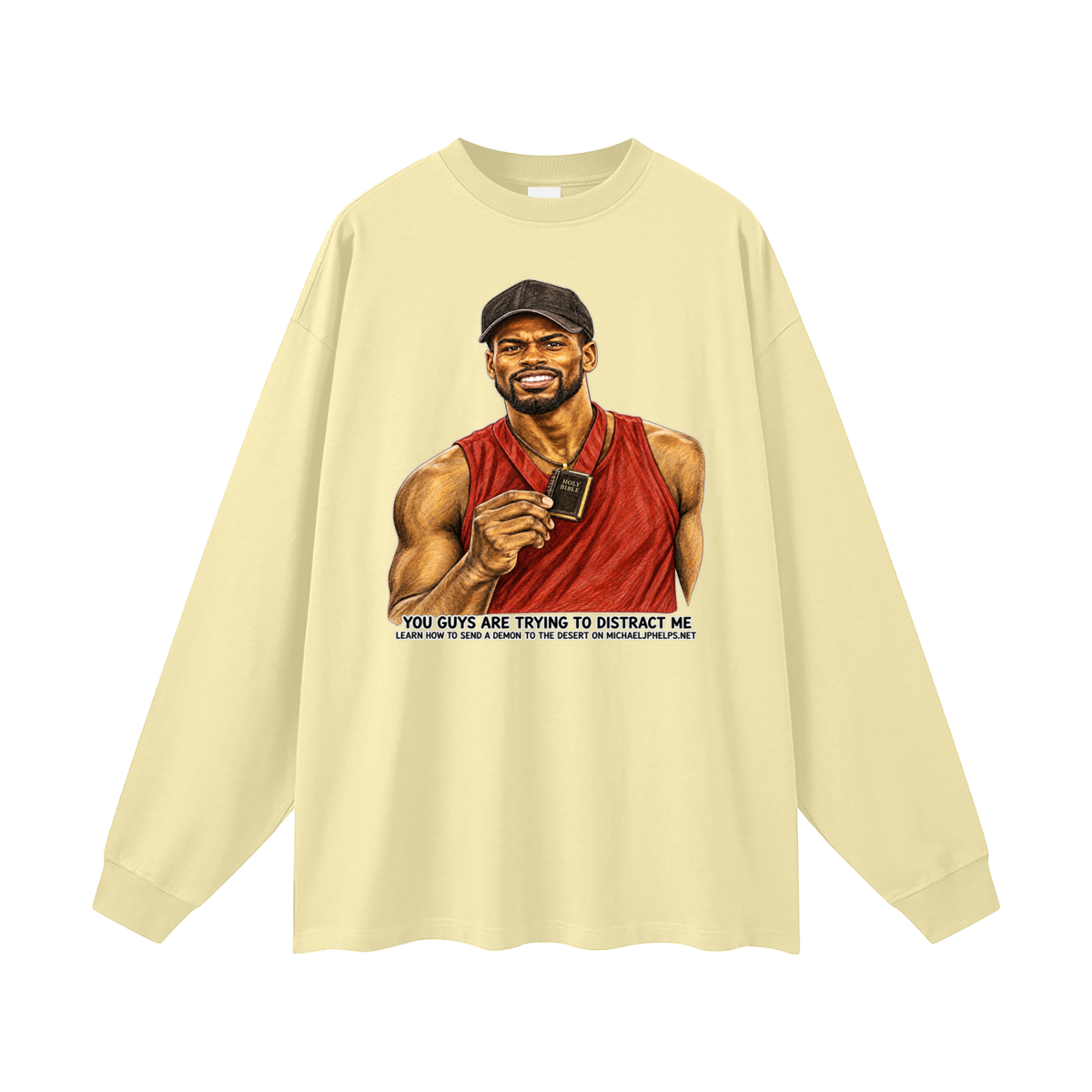 YOU GUYS ARE TRYING TO DISTRACT ME LEARN HOW TO SEND A DEMON TO THE DESERT ON MICHAELJPHELPS.NET Long Sleeve T-Shirt