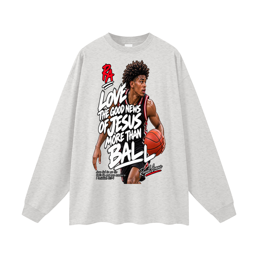 LOVE THE GOOD NEWS OF JESUS MORE THAN BALL Long Sleeve T-Shirt