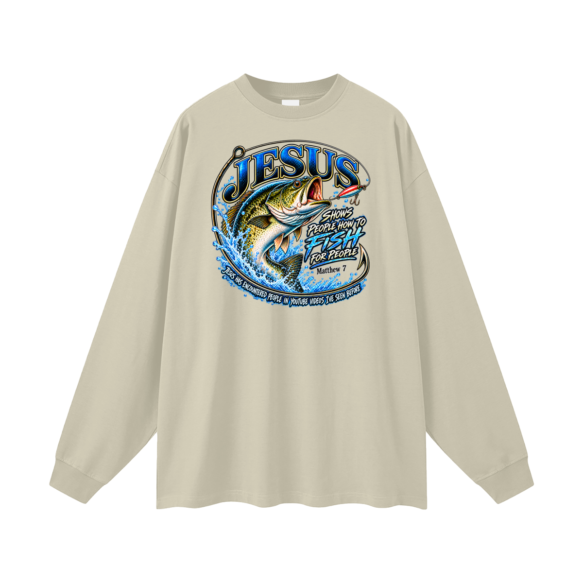 JESUS SHOWS PEOPLE HOW TO FISH FOR PEOPLE MATTHEW 7 JESUS HAS ENCOUNTERED PEOPLE IN YOUTUBE VIDEOS I'VE SEE BEFORE Long Sleeve T-Shirt