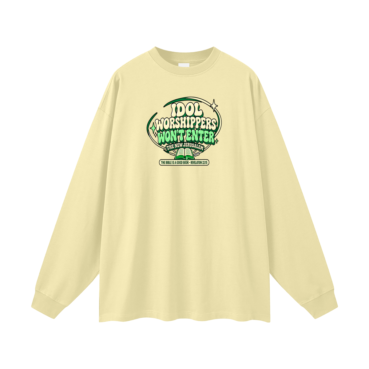 IDOL WORSHIPPERS WON'T ENTER THE NEW JERUSALEM THE BIBLE IS A GOOD BOOK . REVELATION 22:15 Long Sleeve T-Shirt