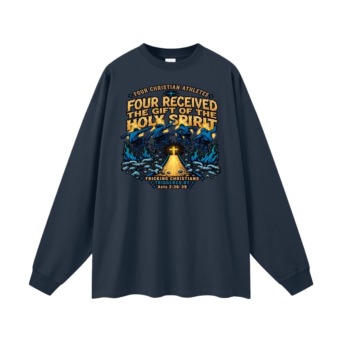FOUR CHRISTIAN ATHLETES FOUR RECEIVED THE GIFT OF THE HOLY SPIRIT FRICKING CHRISTIANS TRIGGERED BY Acts 2:38-39 Long Sleeve T-Shirt