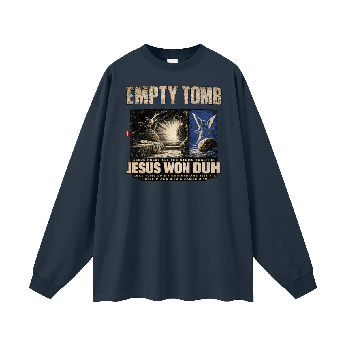 EMPTY TOMB JESUS HOLDS ALL THE ATOMS TOGETHER JESUS WON DUH LUKE 10:18-20 & 1 CORINTHIANS 15:1-4 & PHILIPPIANS 2:12 & JAMES 2:10 Long Sleeve T-Shirt