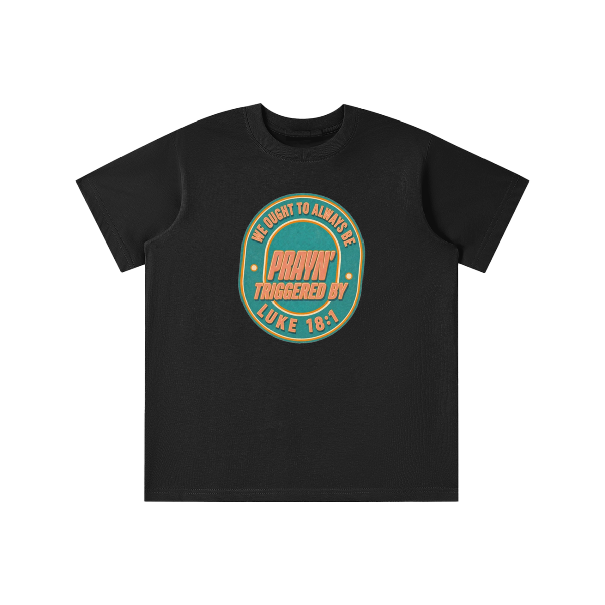 WE OUGHT TO ALWAYS BE PRAYN' TRIGGERED BY LUKE 18:1 youth T-shirt