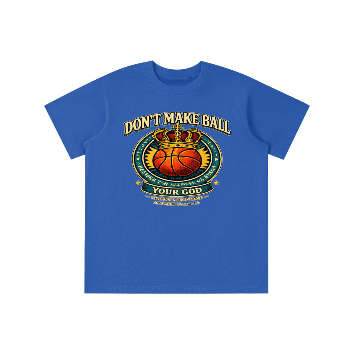 DON'T MAKE BALL YOUR GOD SALVATION IS FOR EVERYONE FOR EXAMPLE Romans 5:9 youth T-shirt