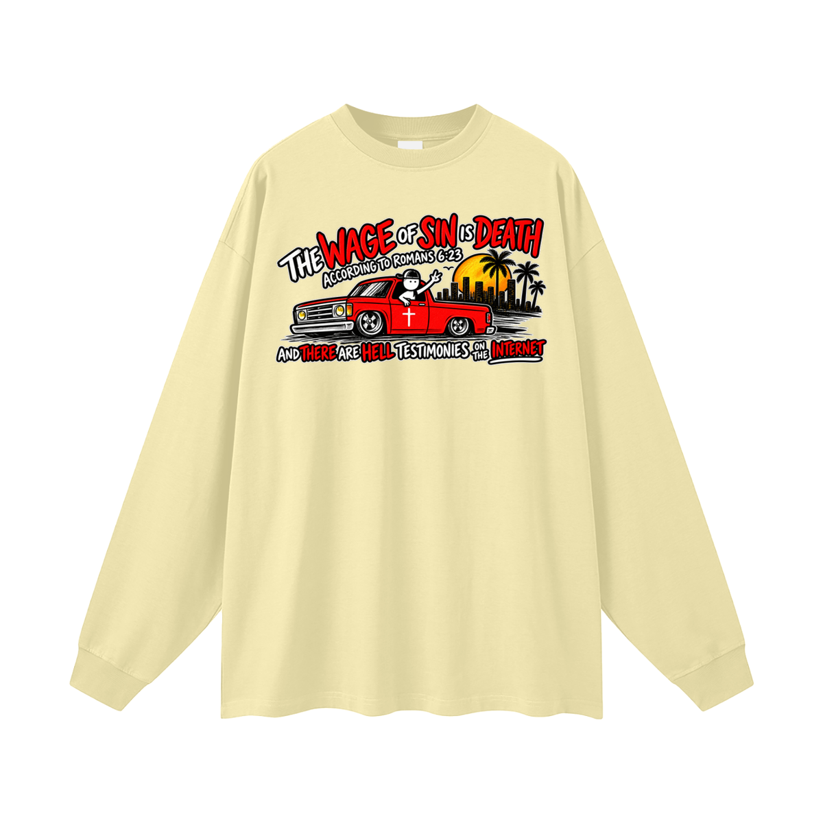 THE WAGE OF SINS IS DEATH ACCORDING TO ROMANS 6:23 AND THERE ARE HELL TESTIMONIES ON THE INTERNET Long Sleeve T-Shirt