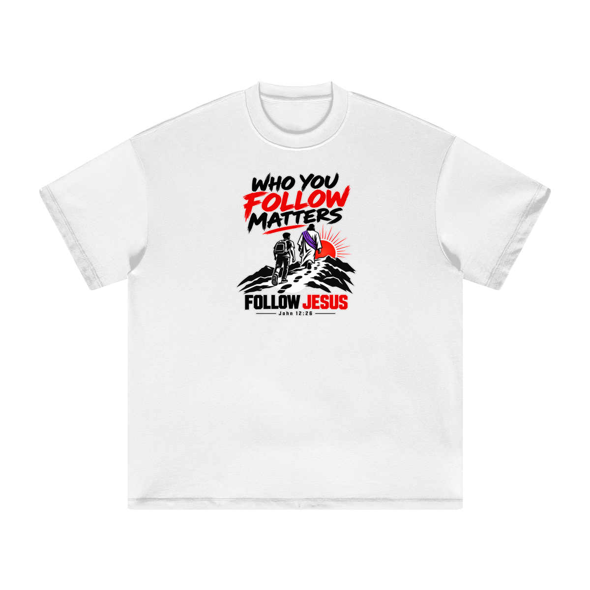 WHO FOLLOW MATTERS FOLLOW JESUS - JOHN 12:26 - T-Shirt