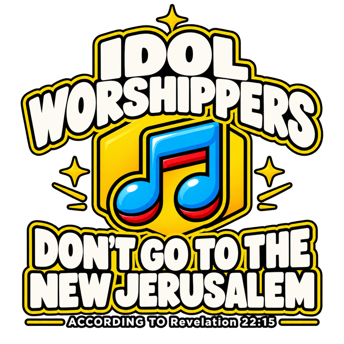 IDOL WORSHIPPERS DON'T GO TO THE NEW JERUSALEM ACCORDING TO REVELATION 22:15 T-Shirt
